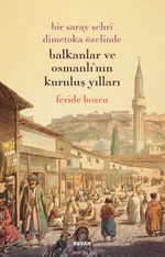 Bir Saray Şehri Dimetoka Özelinde Balkanlar ve Osmanlı'nın Kuruluş Yıllar