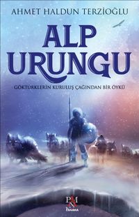 Alp Urungu & Göktürklerin  Kuruluş Çağından Bir Öykü
