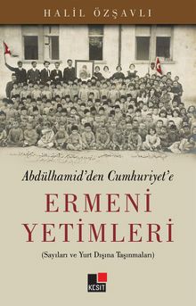 Abdulhamid'den Cumhuriyet'e Ermeni Yetimleri & Sayıları ve Yurt Dışına Taşınmaları