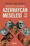 T&uuml;rkiye-Rusya İlişkilerinde Azerbaycan Meselesi (1917-1922)