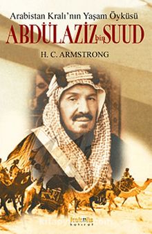 Abdülaziz bin Suud - Arabistan Kralı'nın Yaşam Öyküsü - H. C. Armstrong