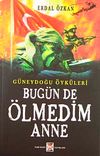 Bug&uuml;n de &Ouml;lmedim Anne / G&uuml;neydoğu &Ouml;yk&uuml;leri