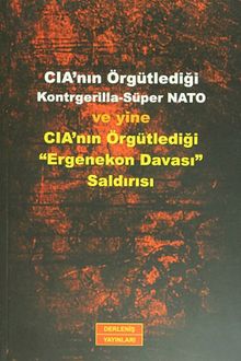 CIA'nın Örgütlediği Kontrgerilla-Süper NATO ve Yine CIA'nın Örgütlediği "Ergenekon Davası" Saldırısı