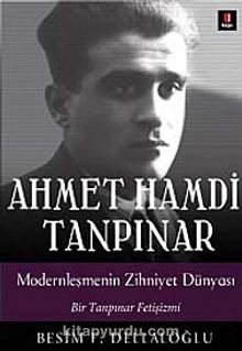 Ahmet Hamdi Tanpınar & Modernleşmenin Zihniyet Dünyası Bir Tanpınar Fetişizmi