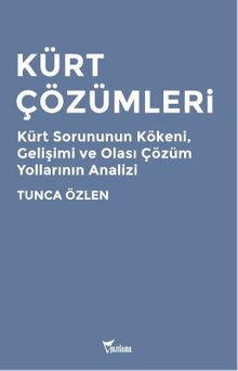 Kürt Çözümleri & Kürt Sorununun Kökeni, Gelişimi ve Olası Çözüm Yollarının Analizi