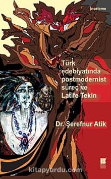 Türk Edebiyatında Postmodernist Süreç ve Latife Tekin - Dr. Şerefnur Atik