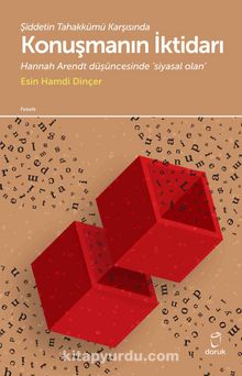Şiddetin Tahakkümü Karşısında Konuşmanın İktidarı & Hannah Arendt Düşüncesinde Siyasal Olan - Esin Hamdi Dinçer
