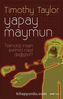 Yapay Maymun & Teknoloji İnsan Evrimini Nasıl Değiştirdi? - Timothy Taylor