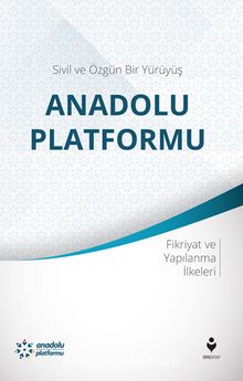 Sivil ve Özgün Bir Yürüyüş: Anadolu Platformu & Fikriyat ve Yapılanma İlkeleri