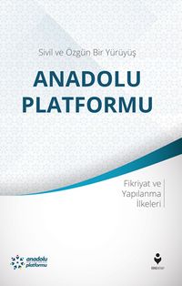Sivil ve Özgün Bir Yürüyüş: Anadolu Platformu & Fikriyat ve Yapılanma İlkeleri