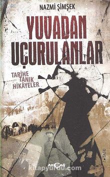 Yuvadan Uçurulanlar Tarihe Tanık Hikayeler - Nazmi Şimşek