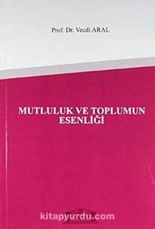 Mutluluk ve Toplumun Esenliği - Prof. Dr. Vecdi Aral