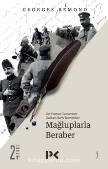 Mağluplarla Beraber / Bir Fransız Gazetecinin Balkan Harbi İzlenimleri - Georges Remond
