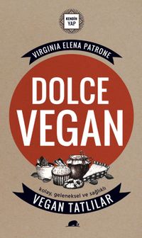 Dolce Vegan: Kolay, Geleneksel ve Sağlıklı Vegan Tatlılar