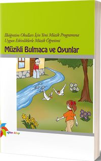 İlköğretim Okulları İçin Yeni Müzik Programına Uygun Etkinliklerle Müzik Öğretimi Müzikli Bulmaca ve Oyunlar