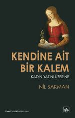 Kendine Ait Bir Kalem & Kadın Yazını Üzerine