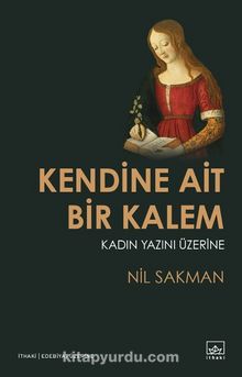 Kendine Ait Bir Kalem & Kadın Yazını Üzerine - Nil Sakman