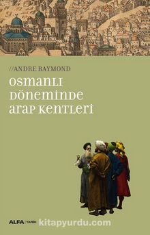 Osmanlı Döneminde Arap Kentleri - Andre Raymond