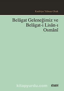 Belagat Geleneğimiz ve Belagat-i Lisan-ı Osmani - Kadriye Yılmaz Orak