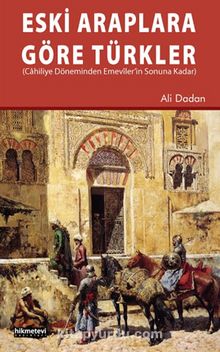 Eski Araplara Göre Türkler - Ali Dadan