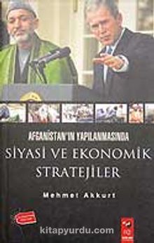 Afganistan'ın Yapılanmasında Siyasi ve Ekonomik Stratejiler - Mehmet Akkurt