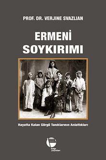 Ermeni Soykırımı & Hayatta Kalan Görgü Tanıklarının Anlattıkları