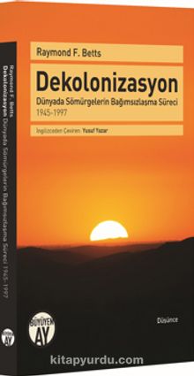 Dekolonizasyon & Dünyada Sömürgelerin Bağımsızlaşma Süreci 1945-1997 - Raymond F. Betts