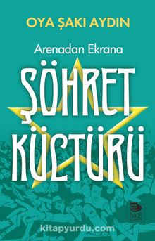 Arenadan Ekrana Şöhret Kültürü - Oya Şakı Aydın