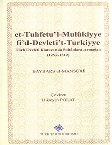 et-Tuhfetu'l-Mulukiyye fi'd-Devleti't-Turkiyye: Türk Devleti Konusunda Sultanlara Armağan (1252-1312)