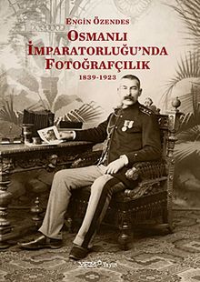 Osmanlı İmparatorluğu'nda Fotoğrafçılık 1839-1923