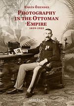 Photography In The Ottoman Empire 1839-1923