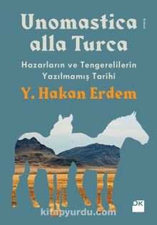 Unomastica Alla Turca & Hazarların ve Tengerelilerin Yazılmamış Tarihi - Y. Hakan Erdem