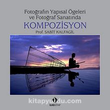 Fotoğrafın Yapısal Ögeleri ve Fotoğraf Sanatında Kompozisyon - Sabit Kalfagil