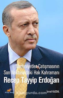 Medeniyetler Çatışmasının Son Noktasındaki Hak Kahramanı Recep Tayyip Erdoğan