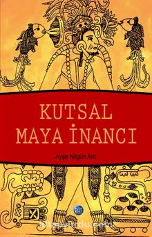 Kutsal Maya İnancı - Ayşe Nilgün Arıt
