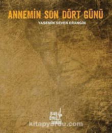 Annemin Son Dört Günü - Yasemin Seven Erangin