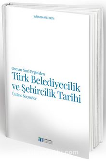  Osman Nuri Ergin’den Türk Belediyecilik ve Şehircilik Tarihi Üstüne Seçmeler