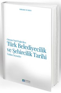  Osman Nuri Ergin’den Türk Belediyecilik ve Şehircilik Tarihi Üstüne Seçmeler