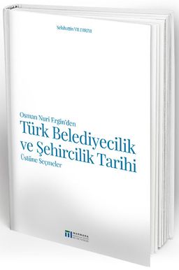  Osman Nuri Ergin’den Türk Belediyecilik ve Şehircilik Tarihi Üstüne Seçmeler