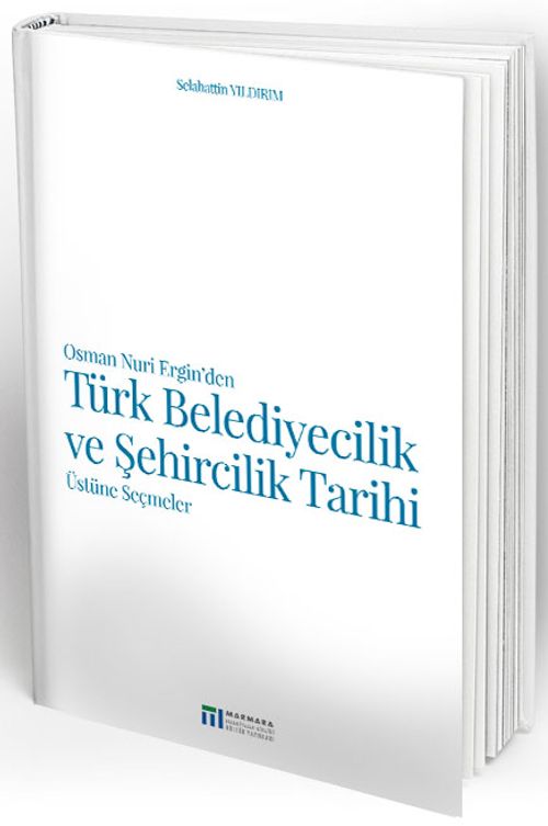  Osman Nuri Ergin'den Türk Belediyecilik ve Şehircilik Tarihi Üstüne Seçmeler