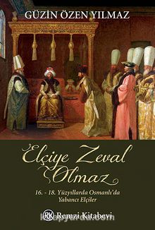 Elçiye Zeval Olmaz & 16.- 18. Yüzyıllarda Osmanlı'da Yabancı Elçiler