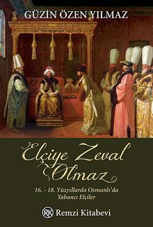 Elçiye Zeval Olmaz & 16.- 18. Yüzyıllarda Osmanlı'da Yabancı Elçiler