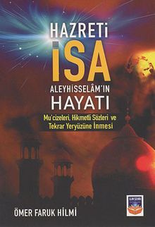 Hazreti İsa (a.s.) Hayatı Mu'cizeleri, Hikmetli Sözleri ve Tekrar Yeryüzüne İnmesi
