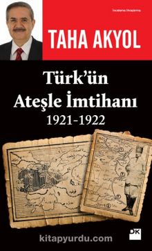 Türk’ün Ateşle İmtihanı (1921-1922) - Taha Akyol