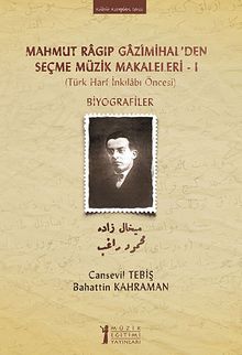 Mahmut Ragıp Gazimihal'den Seçme Müzik Makaleleri -I & Biyografiler (Türk Harf İnkılabı Öncesi)