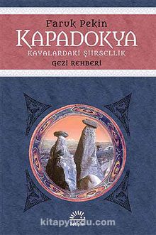 Kapadokya - Kayalardaki Şiirsellik & Gezi Rehberi - Faruk Pekin