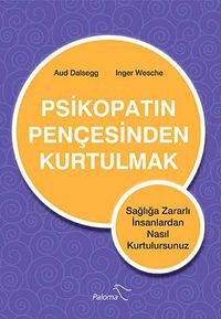 Psikopatın Pençesinden Kurtulmak & Sağlığa Zararlı İnsanlardan Nasıl Kurtulursunuz