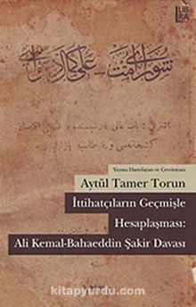 İttihatçıların Geçmişle Hesaplaşması: Ali Kemal - Bahaeddin Şakir Davası - Aytül Tamer Torun