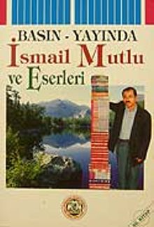 Basın-Yayında İsmail Mutlu ve Eserleri
