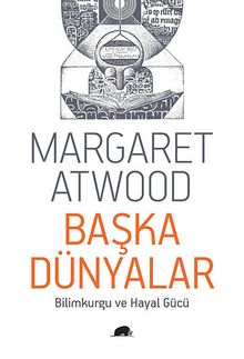 Başka Dünyalar & Bilimkurgu ve Hayal Gücü - Margaret Atwood